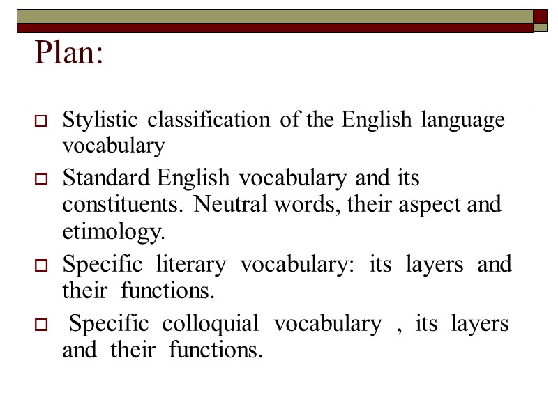 Plan: Stylistic classification of the English language vocabulary Standard English vocabulary and its constituents.